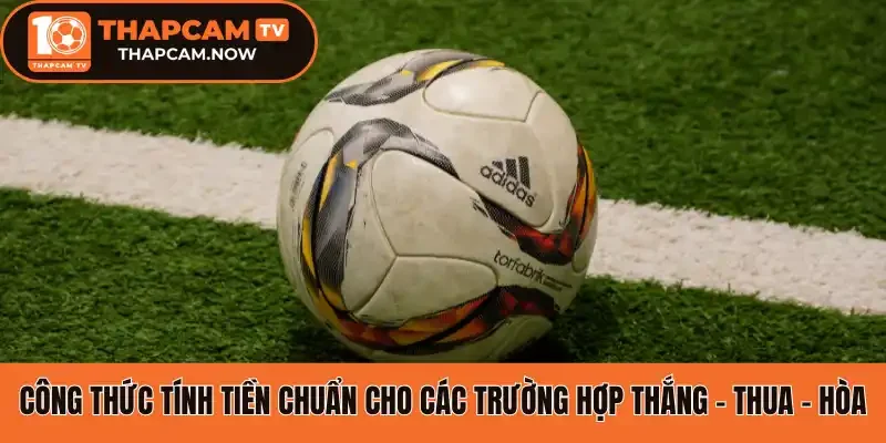 Công thức tính tiền chuẩn cho các trường hợp Thắng - Thua - Hòa