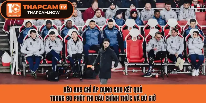 Kèo AOS chỉ áp dụng cho kết quả trong 90 phút thi đấu chính thức và bù giờ