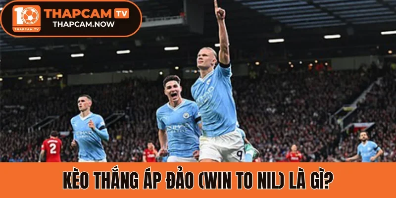 Kèo thắng áp đảo (Win to Nil) là gì?
