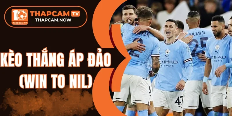 Ưu tiên cửa mạnh cho kèo thắng áp đảo (Win to Nil)