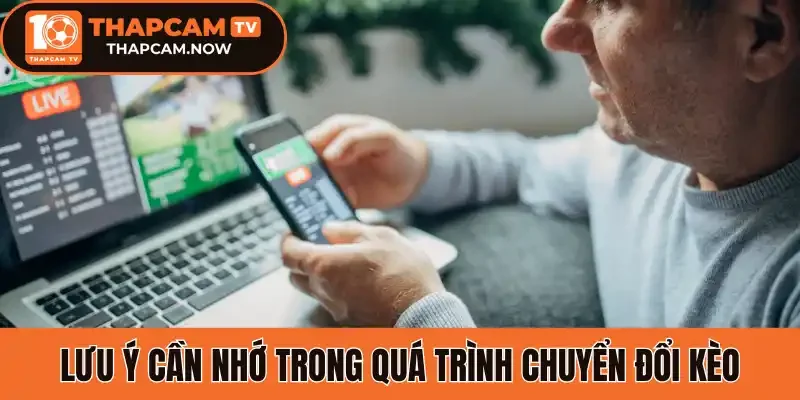 Lưu ý cần nhớ trong quá trình chuyển đổi kèo