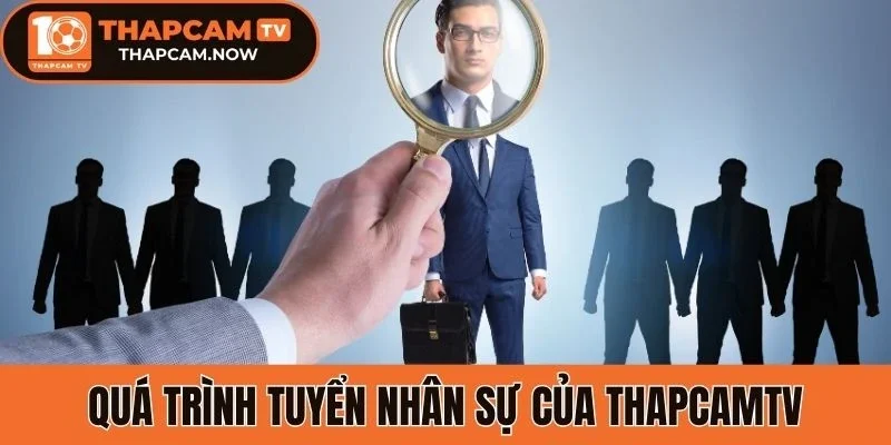 Quá trình tuyển nhân sự của Thapcamtv