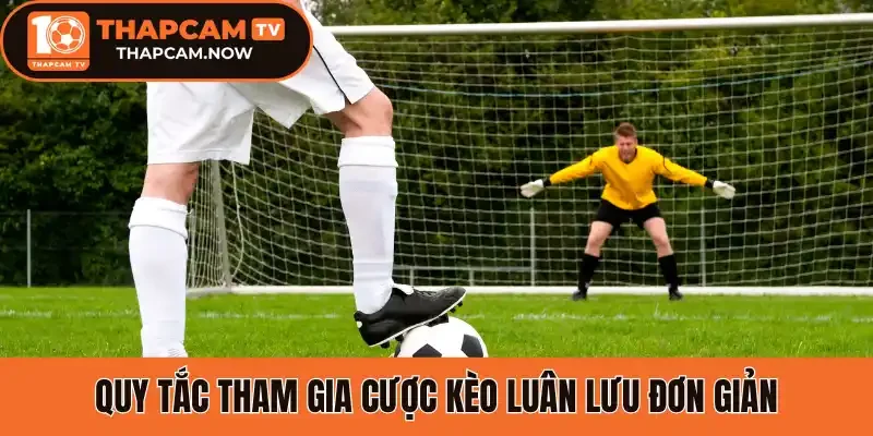 Quy tắc tham gia cược kèo luân lưu đơn giản