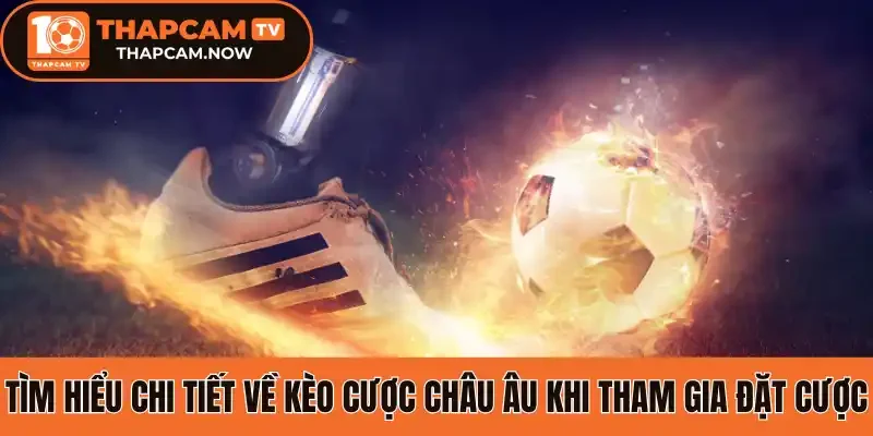 Tìm hiểu chi tiết về kèo cược châu Âu khi tham gia đặt cược