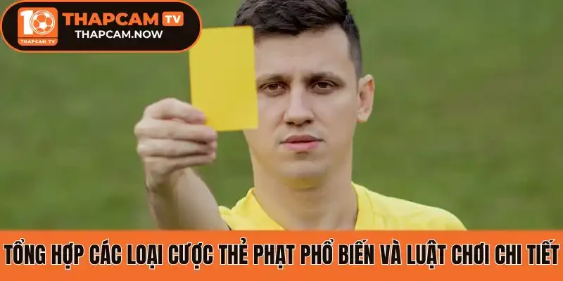 Tổng hợp các loại cược thẻ phạt phổ biến và luật chơi chi tiết