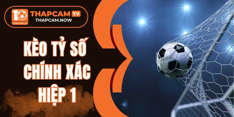 Kinh nghiệm soi kèo tỷ số chính xác hiệp 1 chuẩn