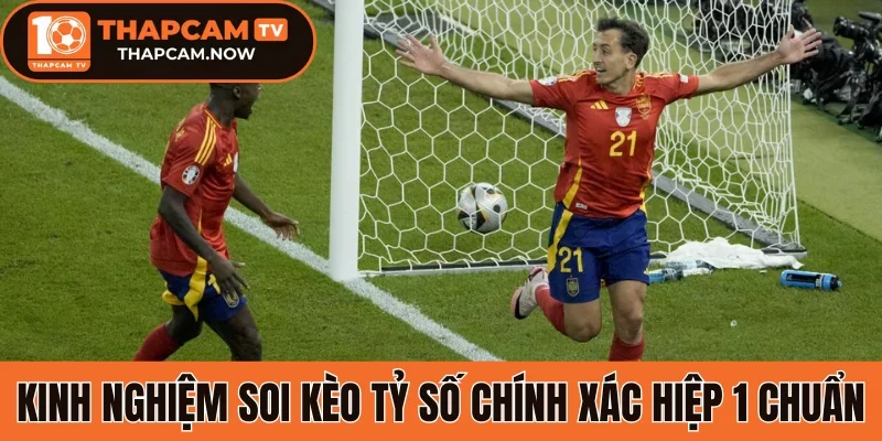 Kinh nghiệm soi kèo tỷ số chính xác hiệp 1 chuẩn