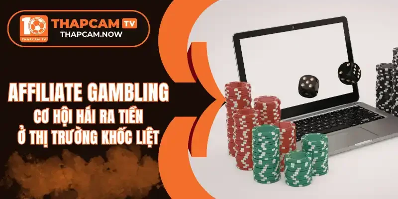 Affiliate Gambling mang đến 30-50% hoa hồng