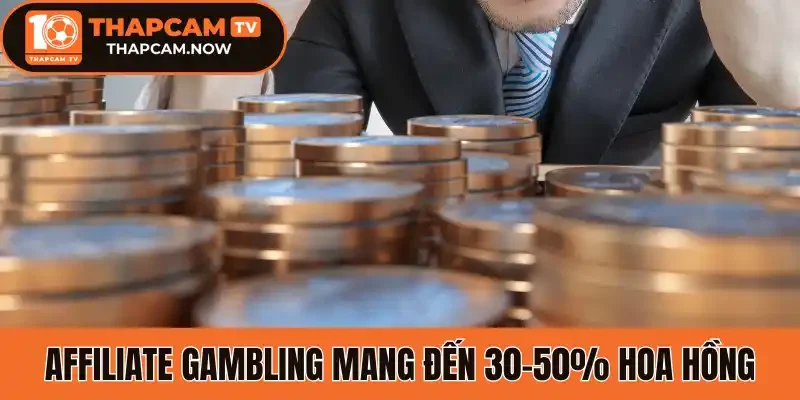 Affiliate Gambling mang đến 30-50% hoa hồng