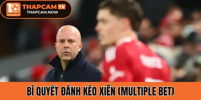 Bí quyết đánh kèo xiên (Multiple Bet)