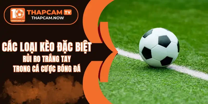 Định nghĩa về kèo đặc biệt trong cá độ bóng đá