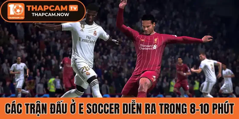 Các trận đấu ở E soccer diễn ra trong 8-10 phút 