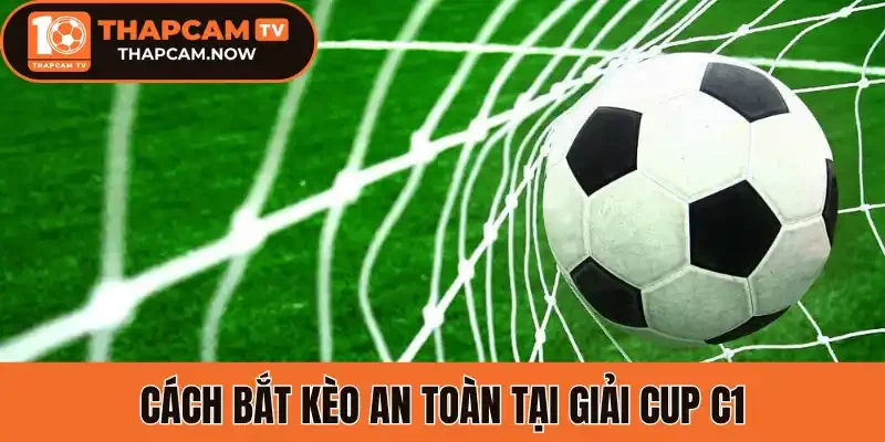 Cách bắt kèo an toàn tại giải Cup C1