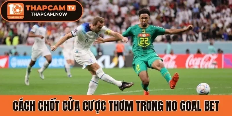 Cách chốt cửa cược thơm trong No Goal Bet