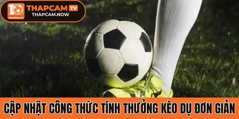 Cập nhật công thức tính thưởng kèo dụ đơn giản