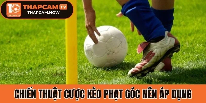 Chiến thuật cược kèo phạt góc nên áp dụng