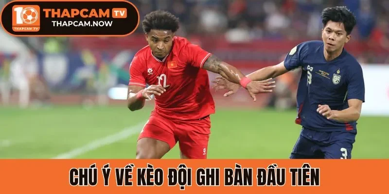 Chú ý về kèo đội ghi bàn đầu tiên