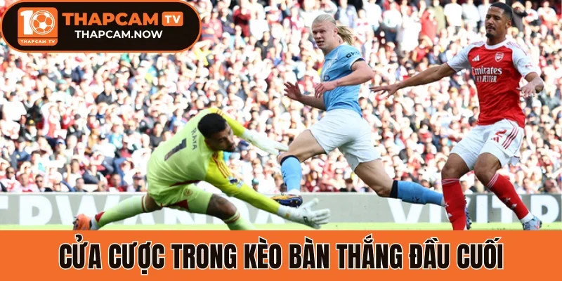 Cửa cược trong kèo bàn thắng đầu cuối