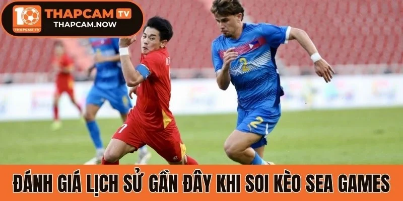 Đánh giá lịch sử gần đây khi soi kèo Sea Games