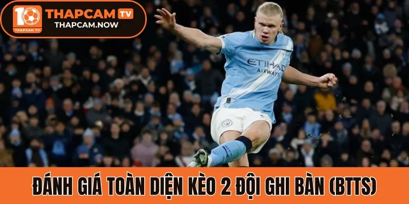 Đánh giá toàn diện Kèo 2 đội ghi bàn (BTTS)