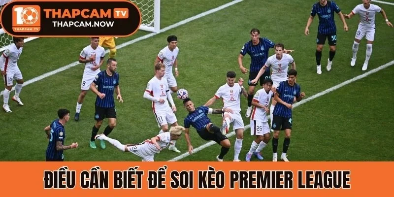Điều cần biết để soi Kèo Premier League