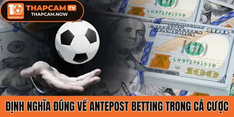 Định nghĩa đúng về Antepost betting trong cá cược