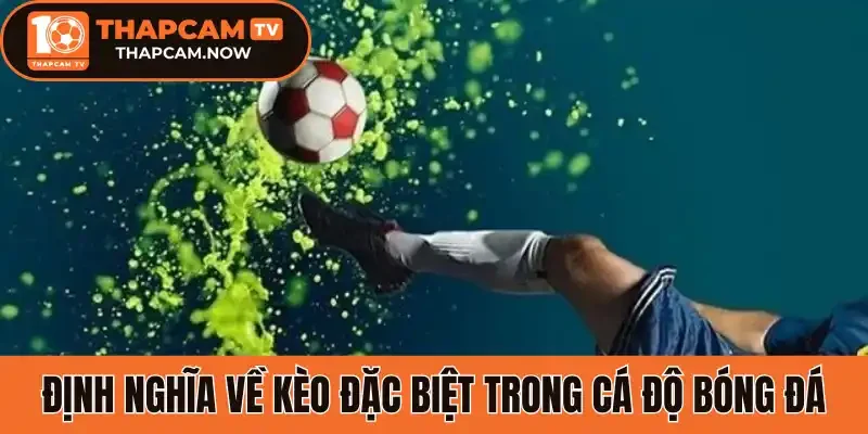 Định nghĩa về kèo đặc biệt trong cá độ bóng đá