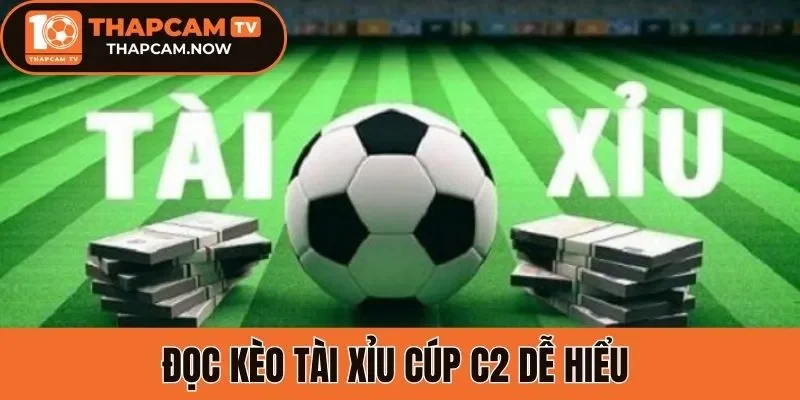 Đọc kèo tài xỉu cúp C2 dễ hiểu 