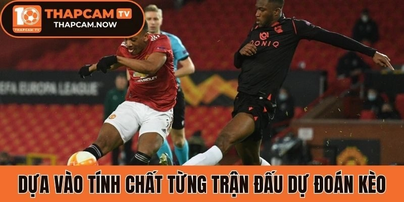 Dựa vào tính chất từng trận đấu dự đoán kèo