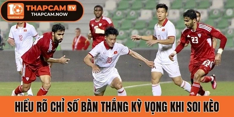 Hiểu rõ chỉ số bàn thắng kỳ vọng khi soi kèo