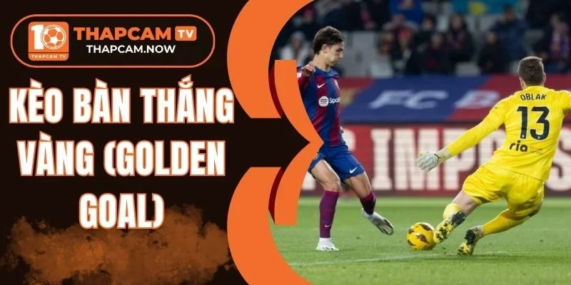 Mẹo thắng kèo Golden Goal hiệu quả