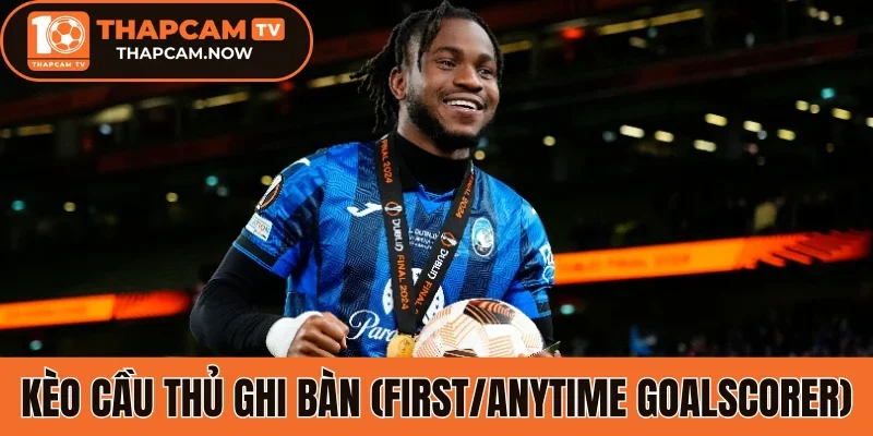 Chi tiết về kèo cầu thủ ghi bàn (First/Anytime Goalscorer)