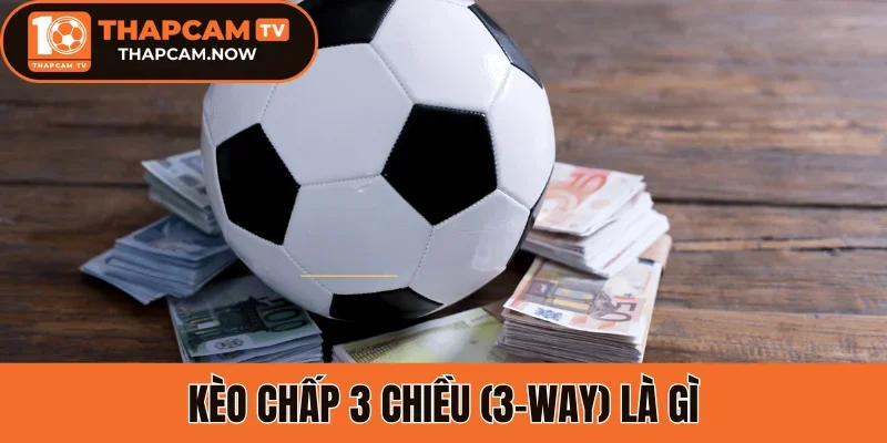 Kèo chấp 3 chiều (3-Way) là gì
