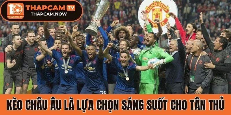 Kèo châu Âu là lựa chọn sáng suốt cho tân thủ