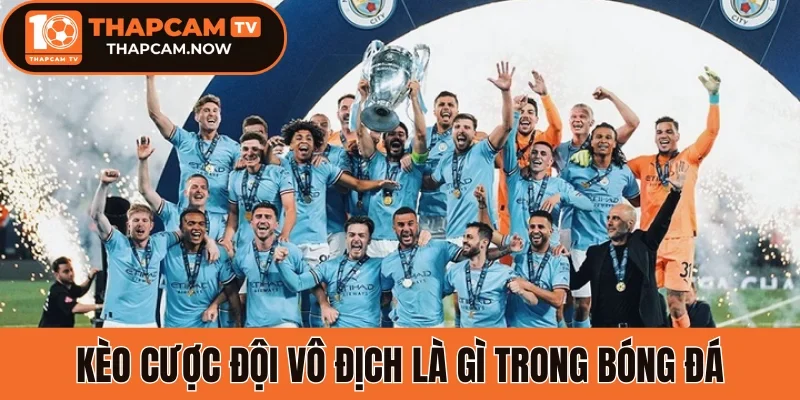 Kèo cược đội vô địch là gì trong bóng đá