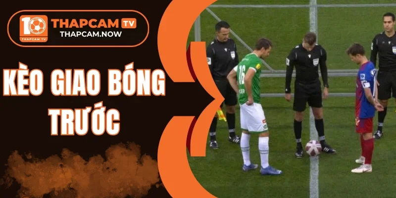 Quy định khi nên biết khi chơi kèo giao bóng trước