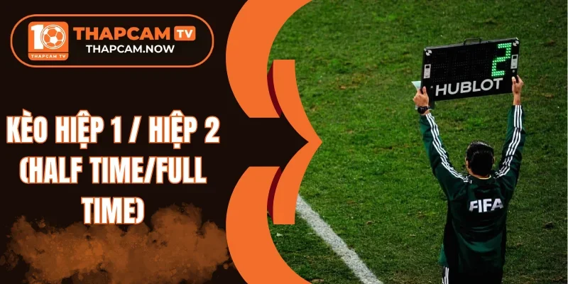 Chỉ dẫn soi kèo hiệp 1 / hiệp 2 (Half Time/Full Time)