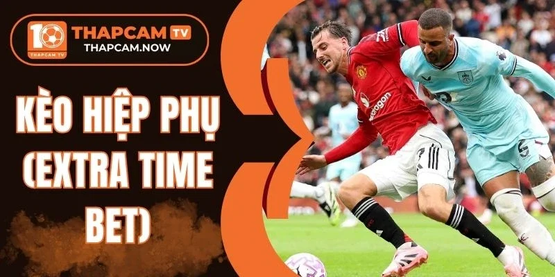 Hiểu rõ về kèo hiệp phụ (Extra Time Bet)