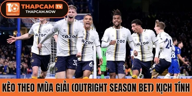 Kèo theo mùa giải (Outright Season Bet) kịch tính