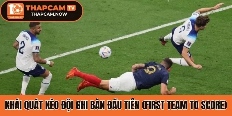 Khái quát kèo đội ghi bàn đầu tiên (First Team to Score)