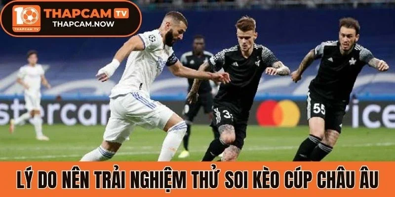 Lý do bạn nên trải nghiệm thử soi kèo cúp châu Âu