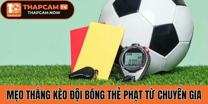 Mẹo thắng kèo đội bóng thẻ phạt từ chuyên gia