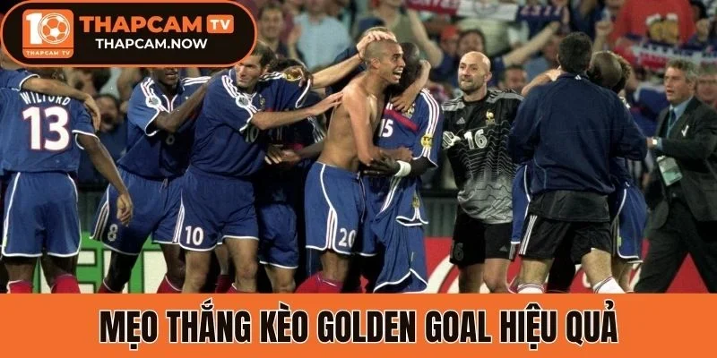 Mẹo thắng kèo Golden Goal hiệu quả