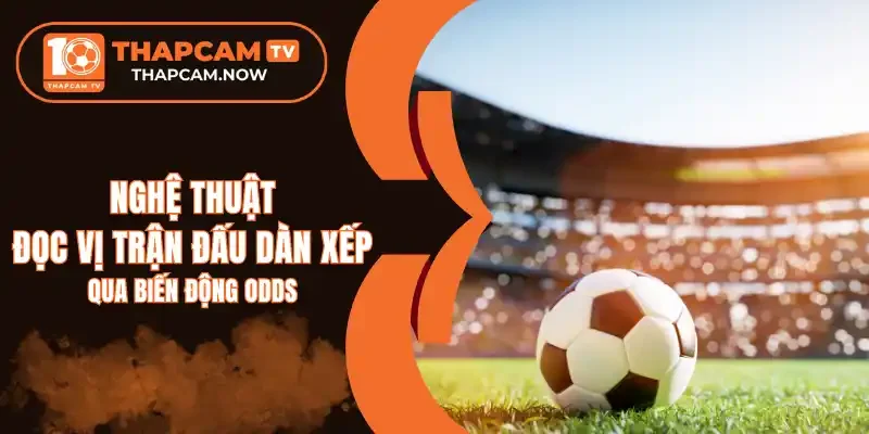 Odds không theo diễn biến trên sân là dấu hiệu dàn xếp trận đấu