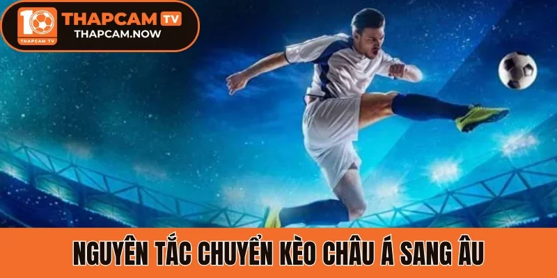 Nguyên tắc chuyển kèo châu Á sang Âu