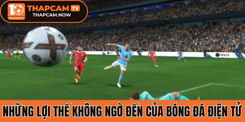 Những lợi thế không ngờ đến của bóng đá điện tử