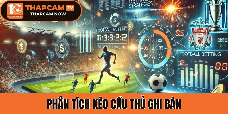 Phân tích kèo cầu thủ ghi bàn (First/Anytime Goalscorer)