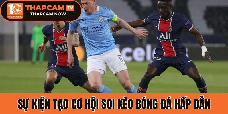 Sự kiện tạo cơ hội soi kèo bóng đá hấp dẫn