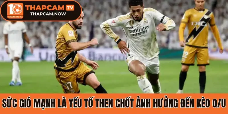 Sức gió mạnh là yếu tố then chốt ảnh hưởng đến kèo O/U