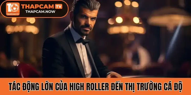 Tác động lớn của High Roller đến thị trường cá độ